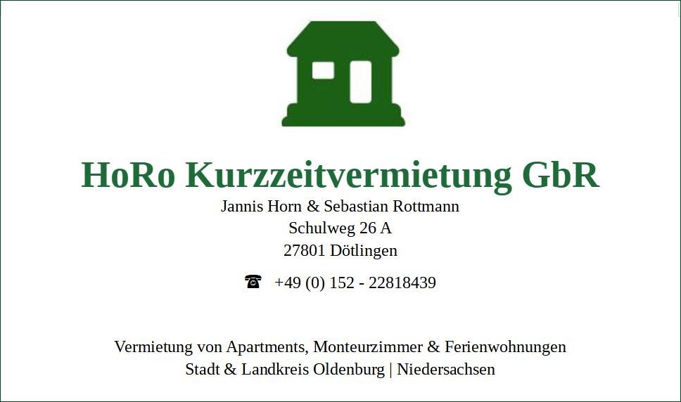 HoRo Kurzzeitvermietung Jannis Horn & Sebastian Rottmann Niedersachsen +49 152 22818439 • https://www.horo-kurzzeitvermietung.de/ HoRo Kurzzeitvermietung Jannis Horn & Sebastian Rottmann Niedersachsen +49 152 22818439 • https://www.horo-kurzzeitvermietung.de/