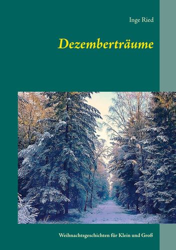 Dezemberträume - Weihnachtsgeschichten und Gedichte von Inge Ried, Autorin aus Hude. Für Kinder ab 3 Jahren und für Erwachsene http://www.inge-ried.de