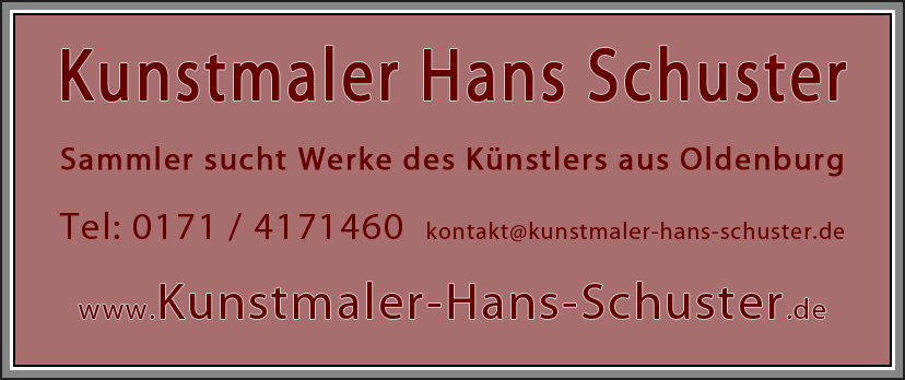 Hans Schuster Kunstmaler Oldenburg Ansbach - Sammler sucht Arbeiten des Kunstmalers ► www.kunstmaler-hans-schuster.de