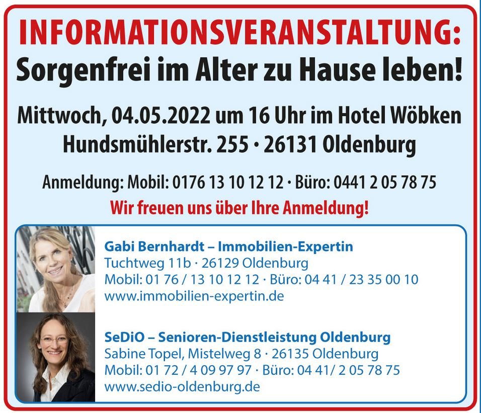 Informationsveranstaltung: Sorgenfrei im Alter zu Hause leben! Mittwoch, 4. Mai 2022 16 Uhr im Hotel Wöbken Oldenburg - Hundsmühlen. Anmeldung bei Gabi Bernhardt oder Sabine Topel. ☎ 0176 13101212 oder Tel.: 0441 2057875 www.immobilien-expertin.de + www.sedio-oldenburg.de