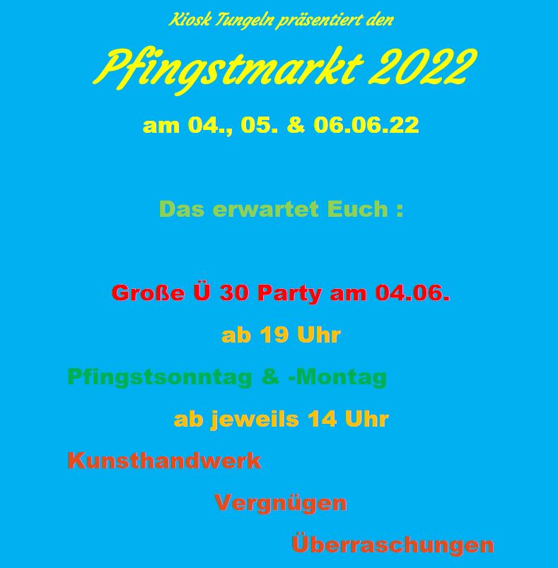 Kiosk Tungeln präsentiert den Pfingstmarkt 2022 vom 4. - 6. Juni 2022 mit Livemusik, Ü30 Party, Kunsthandwerk und Aktionen für Kinder.